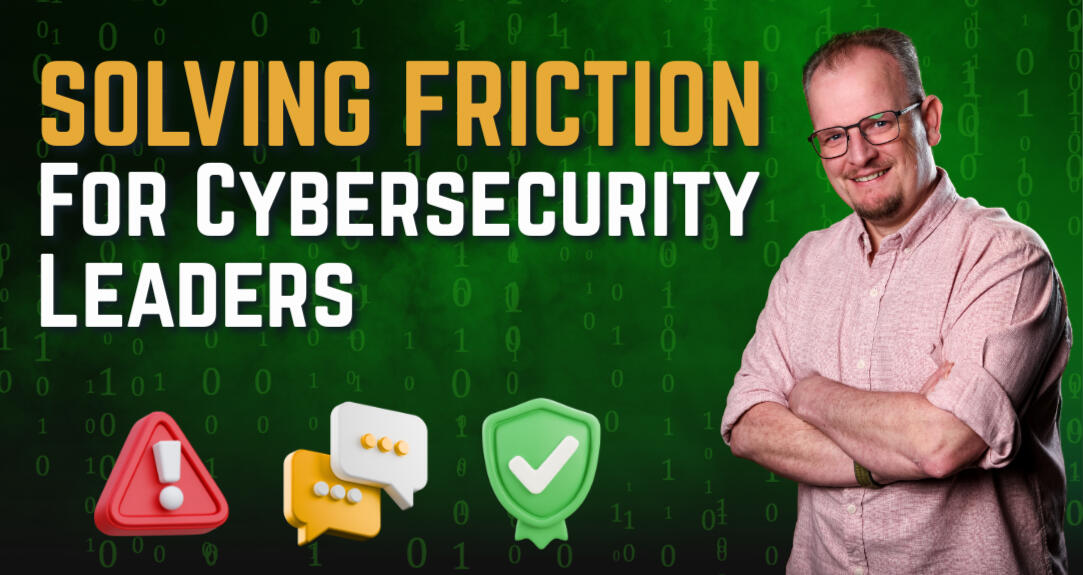 Solving Friction Title Slide A man in a pink shirt and glasses, standing with arms folded and smiling. The words Solving Friction in Gold. Followed by For Cyber Security Leaders in White.